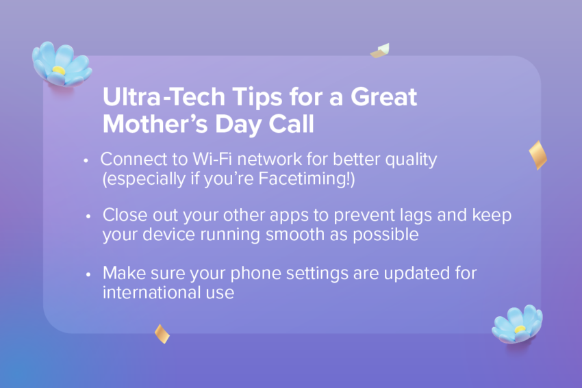 Tips for a great mother's day call: connect to wi-fi network for better quality, close out other apps, make sure your phone settings are updated for international use