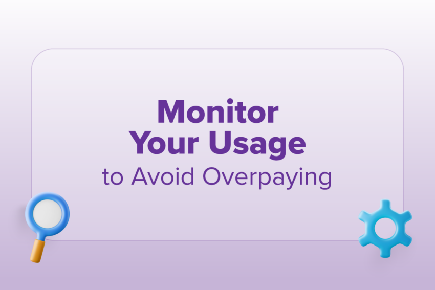 Monitor your usage to avoid overpaying