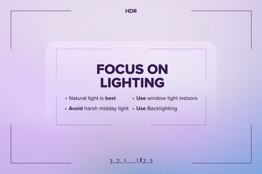 Focus on Lighting: Natural light is best, use window light indoors, avoid harsh midday light, use backlighting