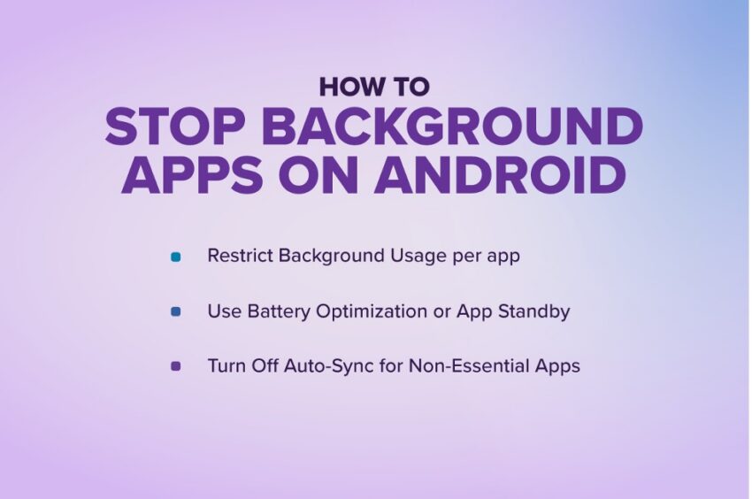 how to stop background apps on android: restrict background usage per app, use battery optimization or app standby, turn off auto-sync for non-essential apps